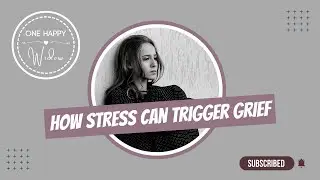 HOW STRESS CAN TRIGGER GRIEF | We Never Stop Grieving, Even During Happy Times One Happy Widow
