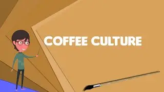 What is Coffee culture? Explain Coffee culture, Define Coffee culture, Meaning of Coffee culture