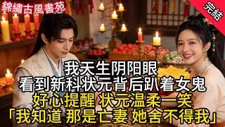 【一口氣看完】我天生阴阳眼，看到新科状元背后趴着女鬼，好心提醒，状元温柔一笑「我知道，那是亡妻，她舍不得我」#古言 #小說#爽文#故事頻道#完結