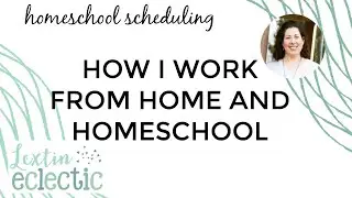 How I Work from Home and Homeschool | Homeschool and Working | Working Homeschool Moms