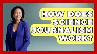 How Does Science Journalism Work? - Journalism Explained