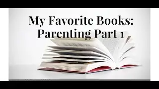 My Favorite Books: Parenting Part 1