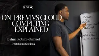 Whiteboard Sessions: On-Prem vs Cloud Computing Explained w/ Joshua Rotimi-Samuel