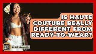 Is Haute Couture Really Different From Ready-to-wear? - The Rich And Famous Files
