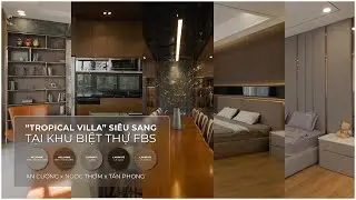 &ldquo;Tropical Villa&rdquo; Si&ecirc;u Sang Tại Khu Biệt Thự FBS | An Cường x Ngọc Thơm x Tấn Phong
