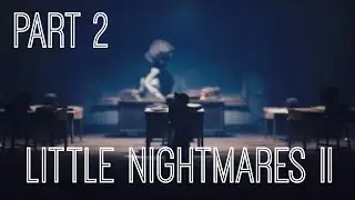 Little Nightmares II (Part 2)