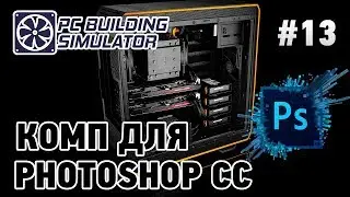 PC Building Simulator #13 Комп для Photoshop CC