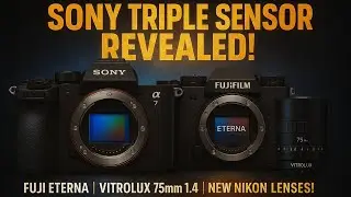 Sony&rsquo;s New Triple Sensor Tech &mdash; PLUS Fujifilm Eterna News & Nikon Ultra-Wide!