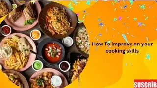 How to get better on your cooking skills
