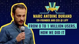 From 0 to 1 million users, how we did it, by Marc Antoine Durand, Co-Founder and CEO @ LiPP