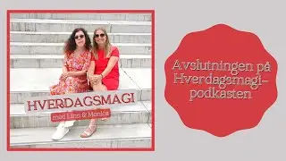 Avslutningen p&aring; Hverdagsmagi podkasten