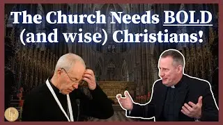 Calvin Robinson, Justin Welby, and the Need for Bold (and Wise) Christians | Ep.  #25