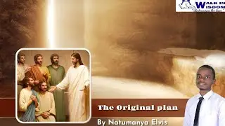 The Original Plan - Natumanya Elvis [Walk in Wisdom] Friday Sermon 