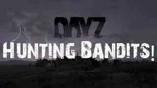 DayZ - Bandit Hunting Episode 1