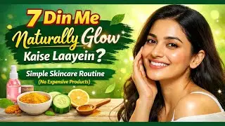 7 Din Me Naturally Glow Kaise Laayein? | Simple Skincare Routine (No Expensive Products) 