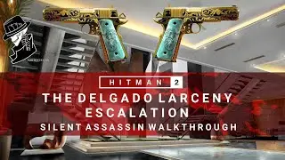 HITMAN 2 | Кража Дельгадо | Эскалация | Уровень 1-3 | Бесшумный убийца | Прохождение