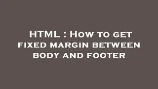 HTML : How to get fixed margin between body and footer