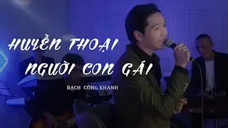 HUYỀN THOẠI NGƯỜI CON GÁI - Bạch Công Khanh (Live) | MEGA MUSIC MINISHOW