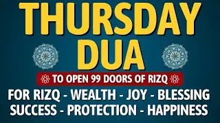 THURSDAY DUA | To Open 99 Doors of Rizq, Wealth, Success, Joy, Blessing, Protection, and Happiness