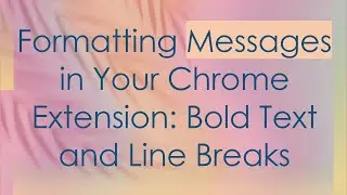Formatting Messages in Your Chrome Extension: Bold Text and Line Breaks