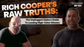 Ep 101 Rich Cooper's Raw Truths: The Unplugged Alpha's Guide To Landing High-Value Women