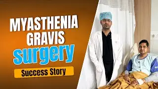 Myasthenia Gravis Patient Shares his surgery experience | Patient Testimonial