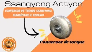 Conversor de Torque Ssangyong: Diagnóstico e Reparo!