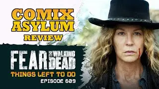 Fear the Walking Dead 609 - Things Left to Do (Recap & Review)