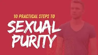 10 Practical Steps to Sexual Purity! #holiness