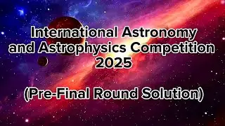 International Astronomy & Astrophysics Competition- IAAC 2025 Pre-Final Round solution 