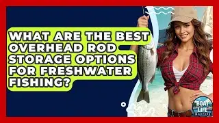 What Are The Best Overhead Rod Storage Options For Freshwater Fishing? - Boat Life Masters