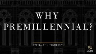 Eschatology Session 15 | Why Premillennial? | Systematic Theology Series