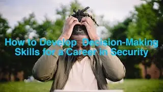 Decision Making Skills for a Career in Security