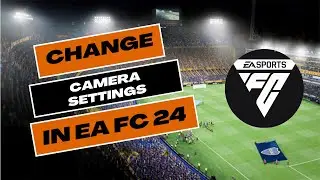 How to Change Camera Settings in EA FC 24 2024?