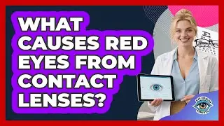 What Causes Red Eyes From Contact Lenses?