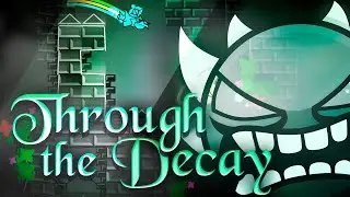 &ldquo;THROUGH THE DECAY&rdquo; 100% [EXTREME DEMON] (Geometry Dash)
