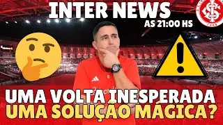 #INTER NEWS: UMA VOLTA INESPERADA | UM GRANDE REFORÇO OU SOLUÇÃO MÁGICA?