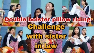 Double bolster pillow riding challenge with sister in law||requested video||