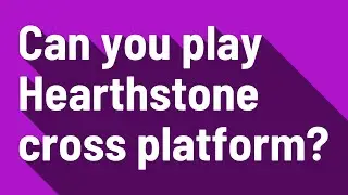 Can you play Hearthstone cross platform?