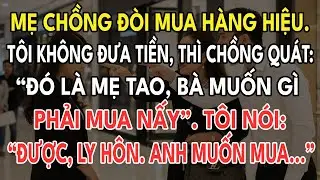 Mẹ Chồng Đòi Mua Hàng Hiệu. Tôi Ko Đưa Tiền, Thì Chồng Quát: 