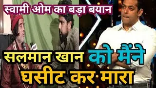 Swami Om said that I dragged Salman Khan and beat him। सलमान को bigboss में मारकर बेहोश कर दिया था।