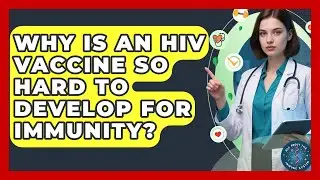 Why Is An HIV Vaccine So Hard To Develop For Immunity? - All About the Immune System