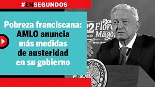 Pobreza franciscana: AMLO anuncia m&aacute;s medidas de austeridad en su gobierno | #EnSegundos
