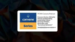 Convene Series: Michelle Mason on Rebuilding Association Value: Revenue Models, Retention, and...