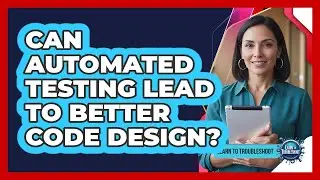 Can Automated Testing Lead To Better Code Design?