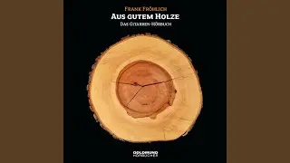Kapitel 6.3 & Kapitel 7 & Kapitel 8.1 - Aus gutem Holze