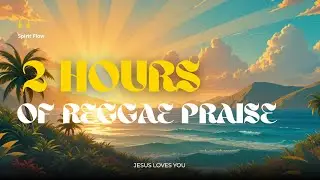2 Hours Reggae Worship • Praise That Brings Peace 2025