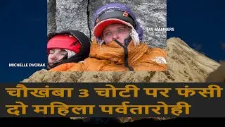 चौखंबा 3 चोटी पर फंसी 2 महिला पर्वतारोही HOW 2 WOMEN CLIMBERS STRANDED  & RESCUED : CHAUKHAMBA III