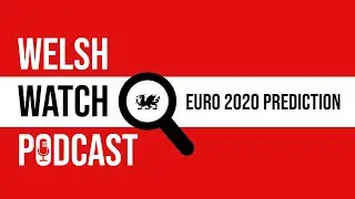 EURO 2020 PREDICTION!!!! - Welsh Watch Podcast