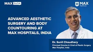 Advanced Aesthetic Surgery and Body Contouring at Max Hospitals, India